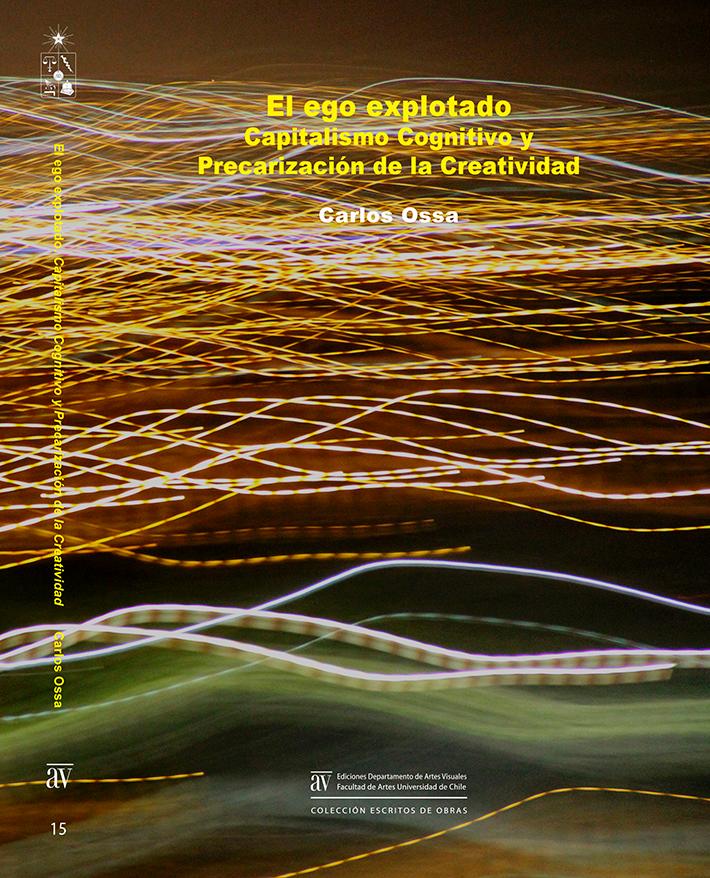 El lanzamiento de la publicación El ego explotado. Capitalismo Cognitivo y Precarización de la Creatividad del académico de la U. de Chile, Doctor Carlos Ossa, será parte del Foro de las Artes 2016.