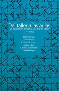 Libro "Del taller a las aulas: la institución moderna del arte en Chile (1797-1910)" publicado por el Centro de Estudios de Arte y el Departamento de Teoría de las Artes